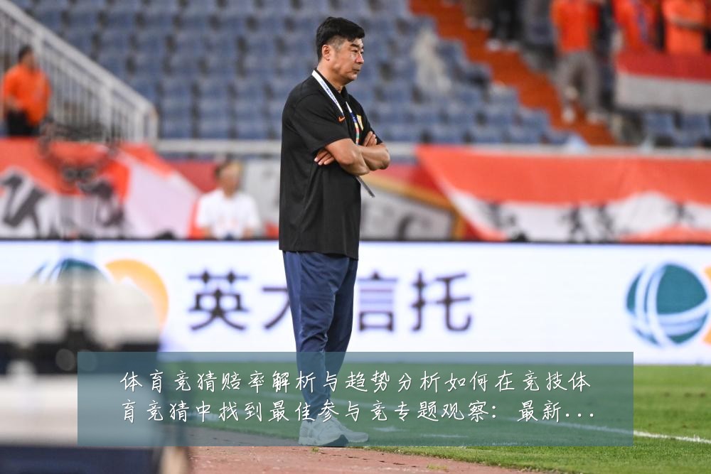 体育竞猜赔率解析与趋势分析如何在竞技体育竞猜中找到最佳参与竞专题观察:最新赛事动态与深度分析