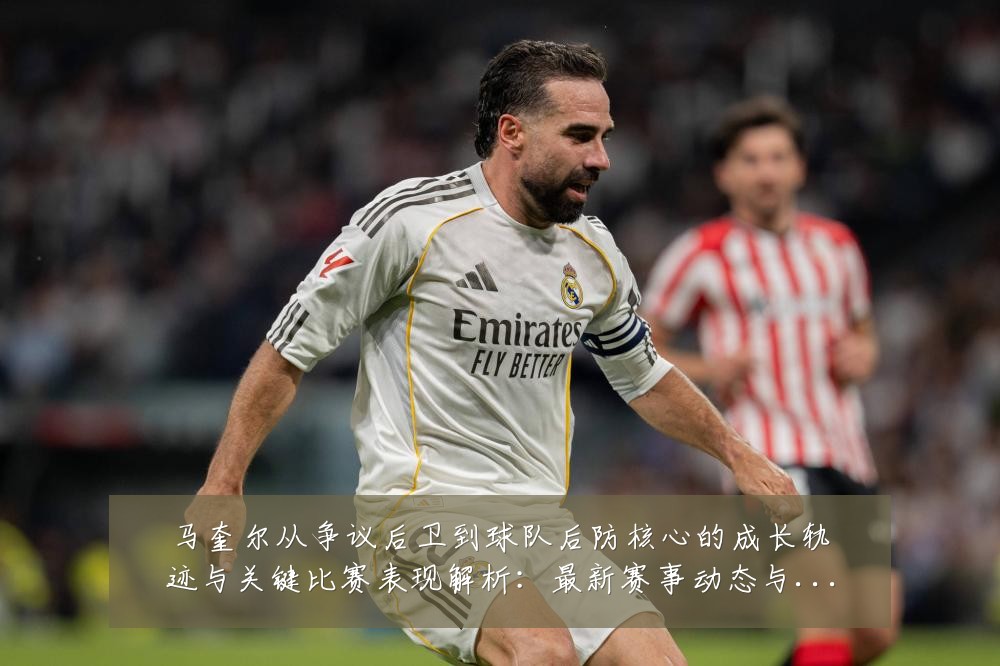马奎尔从争议后卫到球队后防核心的成长轨迹与关键比赛表现解析：最新赛事动态与深度分析