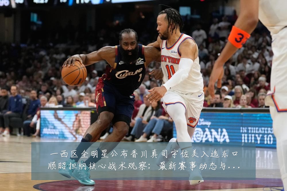 一西区全明星公布香川真司宇佐美入选东口顺昭担纲核心战术观察:最新赛事动态与深度分析